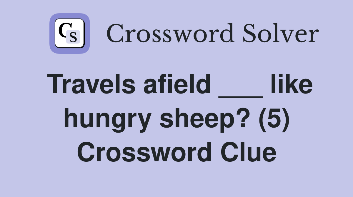 Travels afield ___ like hungry sheep? (5) Crossword Clue