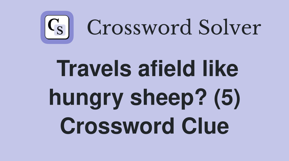 Travels afield like hungry sheep? (5) Crossword Clue