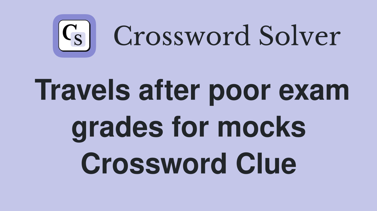 Travels after poor exam grades for mocks Crossword Clue