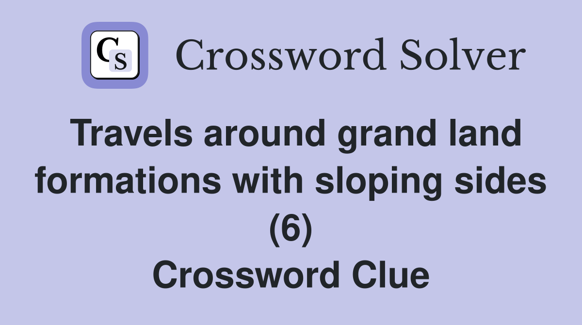 Travels around grand land formations with sloping sides (6) Crossword Clue