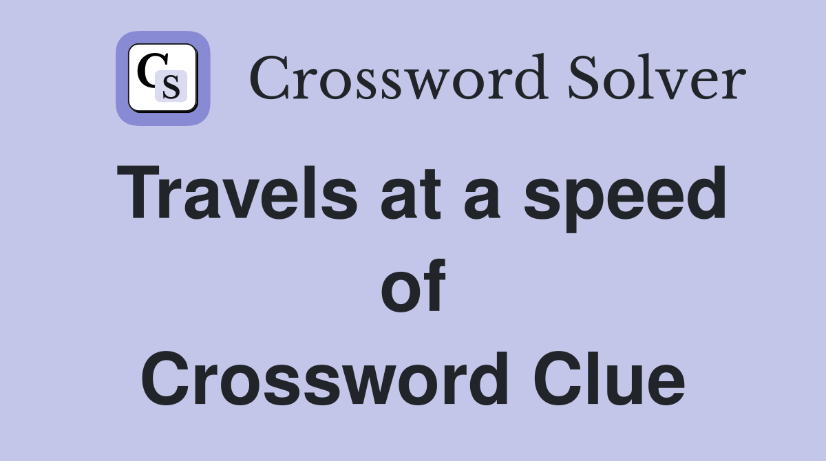 Travels at a speed of Crossword Clue