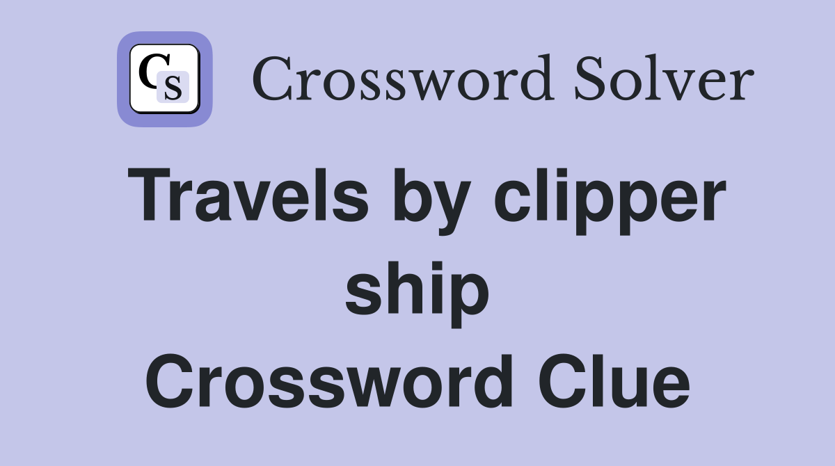 Travels by clipper ship Crossword Clue