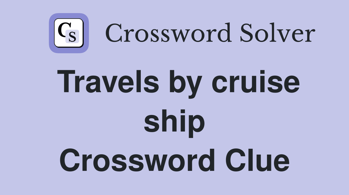 Travels by cruise ship Crossword Clue