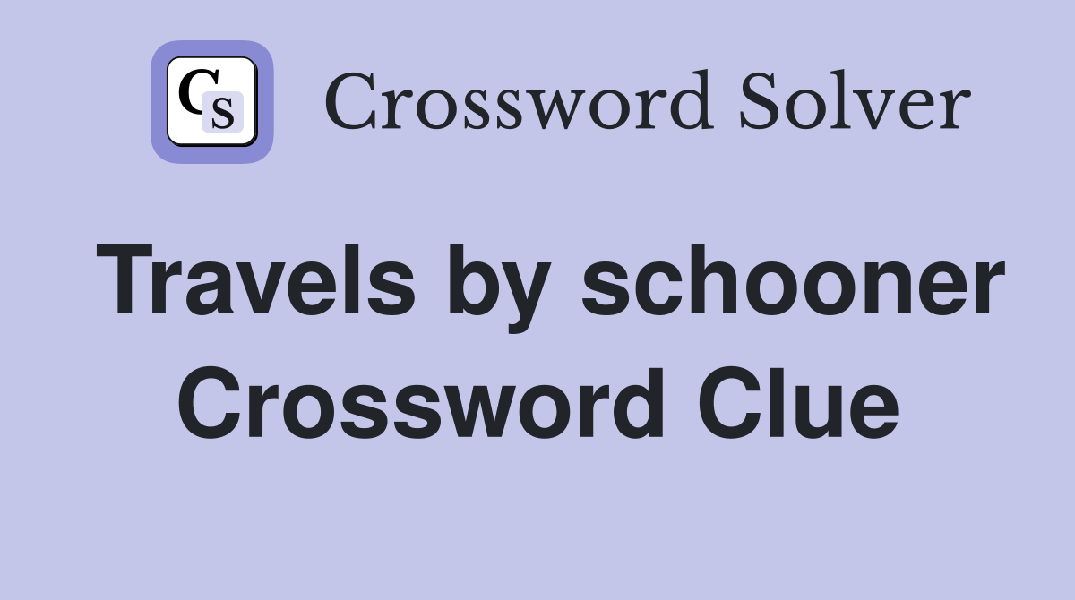 Travels by schooner Crossword Clue