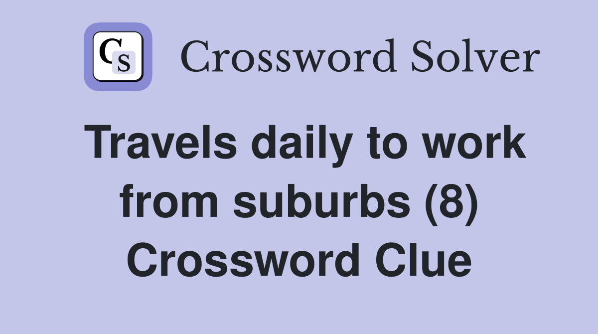 Travels daily to work from suburbs (8) Crossword Clue