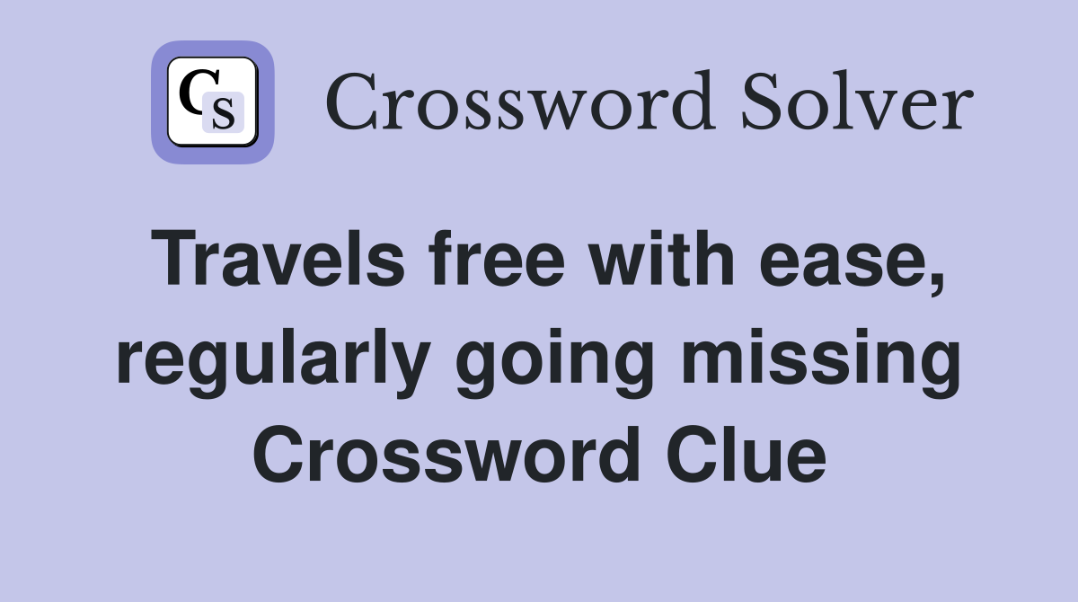 Travels free with ease, regularly going missing Crossword Clue