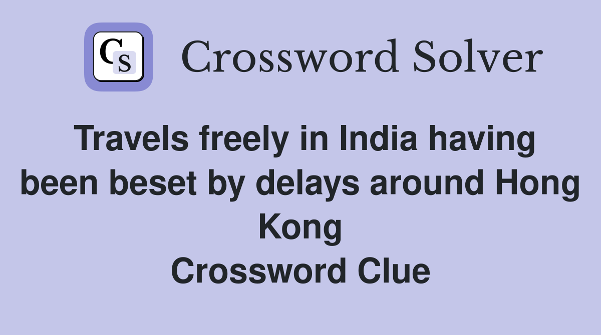 Travels freely in India having been beset by delays around Hong Kong Crossword Clue
