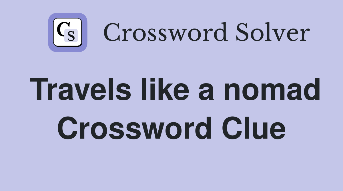 Travels like a nomad Crossword Clue