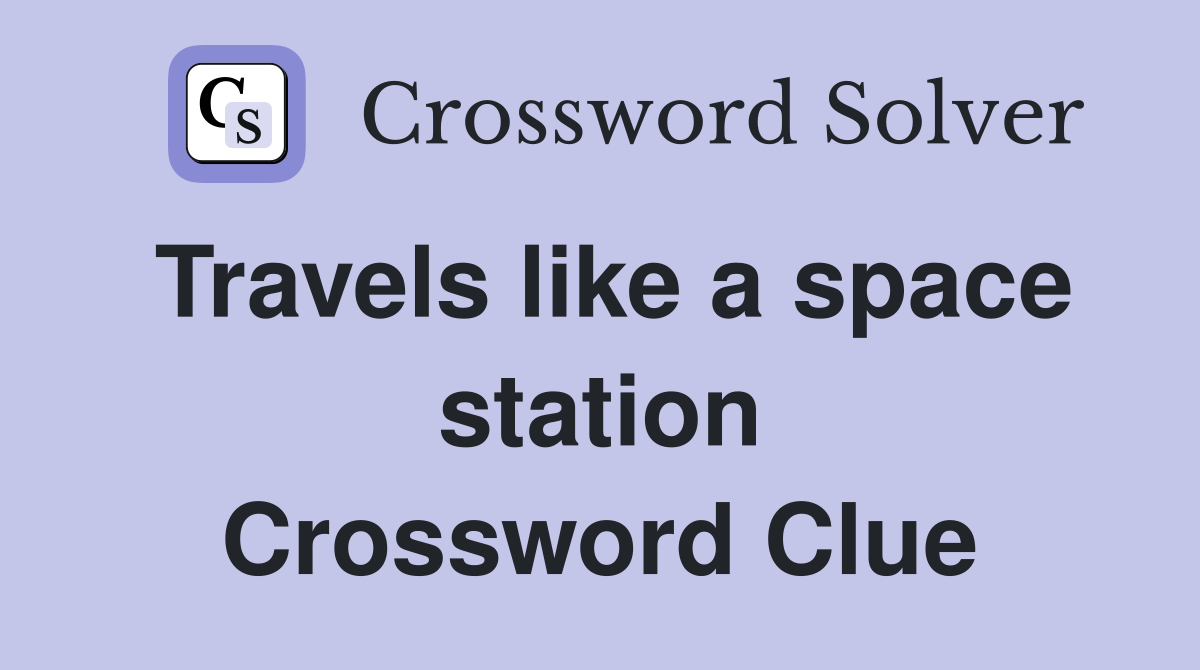 Travels like a space station Crossword Clue