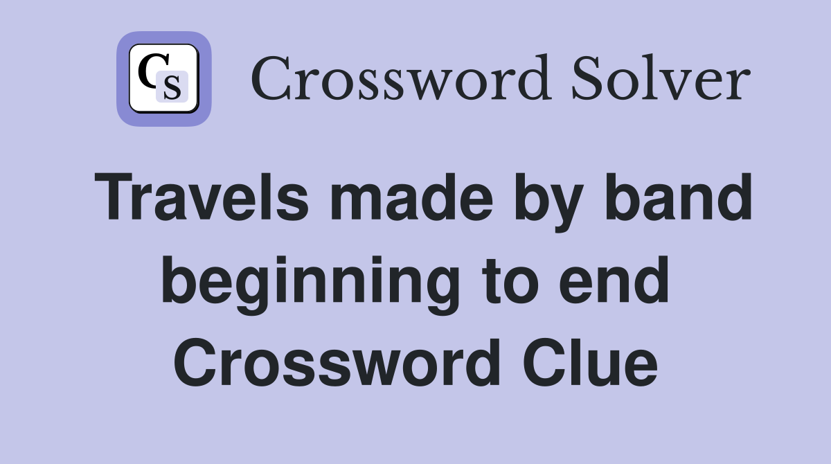 Travels made by band beginning to end Crossword Clue