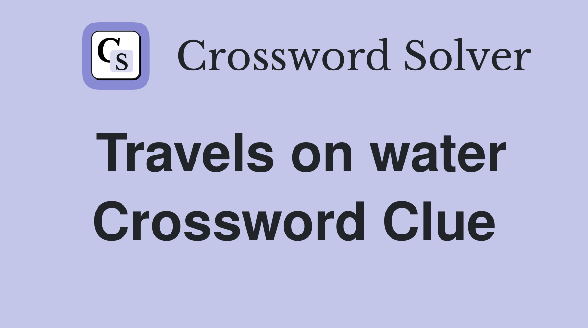 Travels on water Crossword Clue