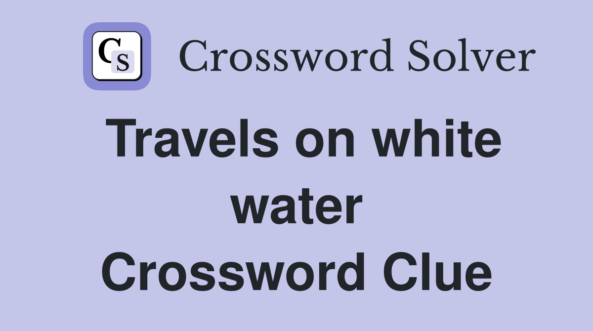 Travels on white water Crossword Clue