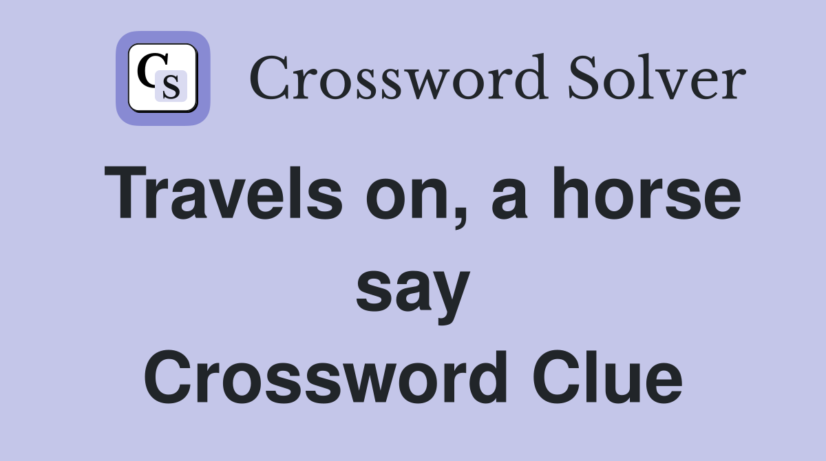 Travels on, a horse say Crossword Clue