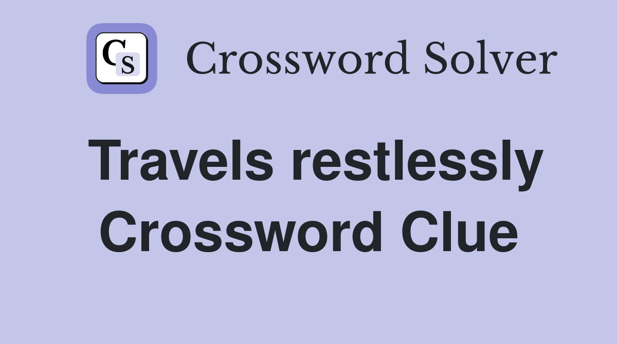 Travels restlessly Crossword Clue