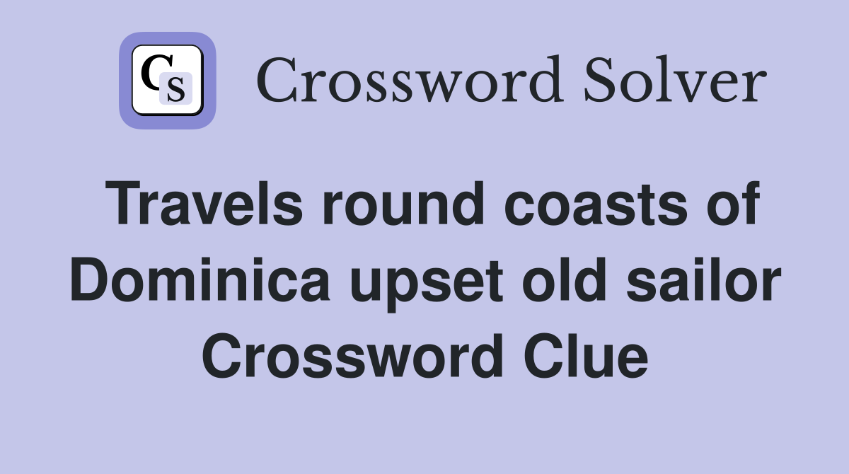 Travels round coasts of Dominica upset old sailor Crossword Clue