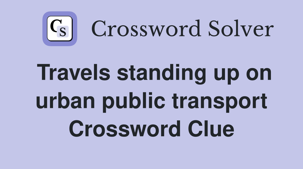 Travels standing up on urban public transport Crossword Clue