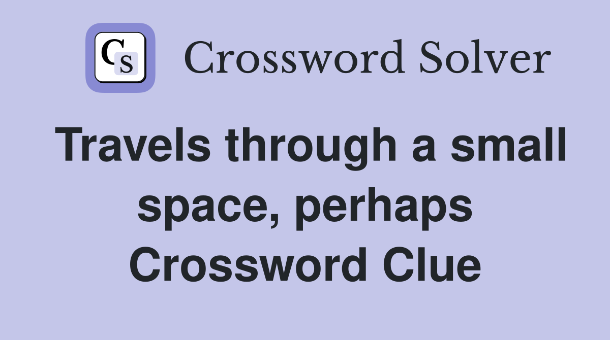 Travels through a small space, perhaps Crossword Clue