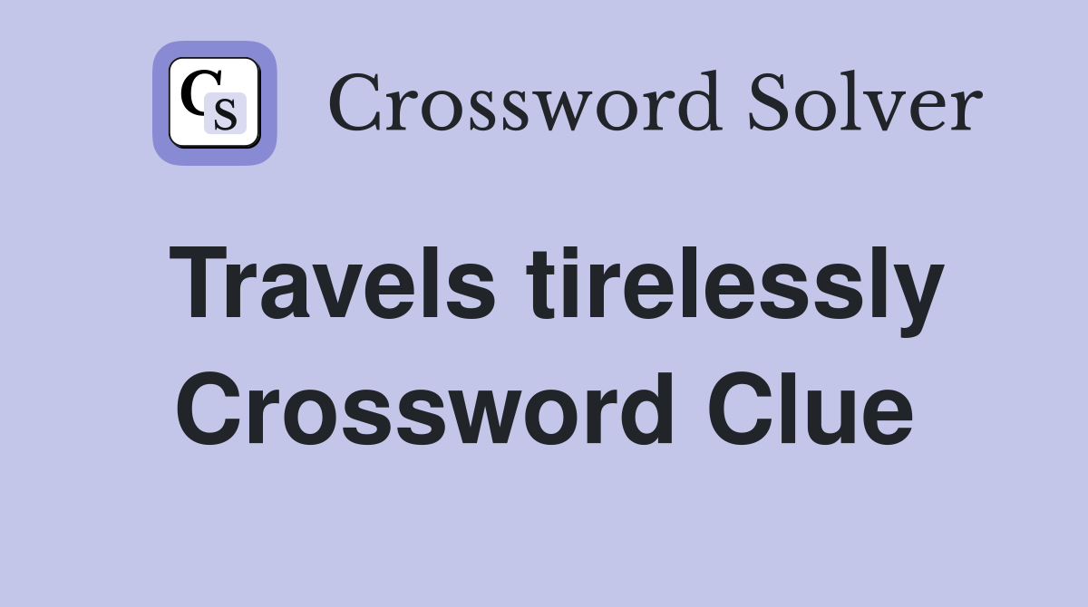 Travels tirelessly Crossword Clue