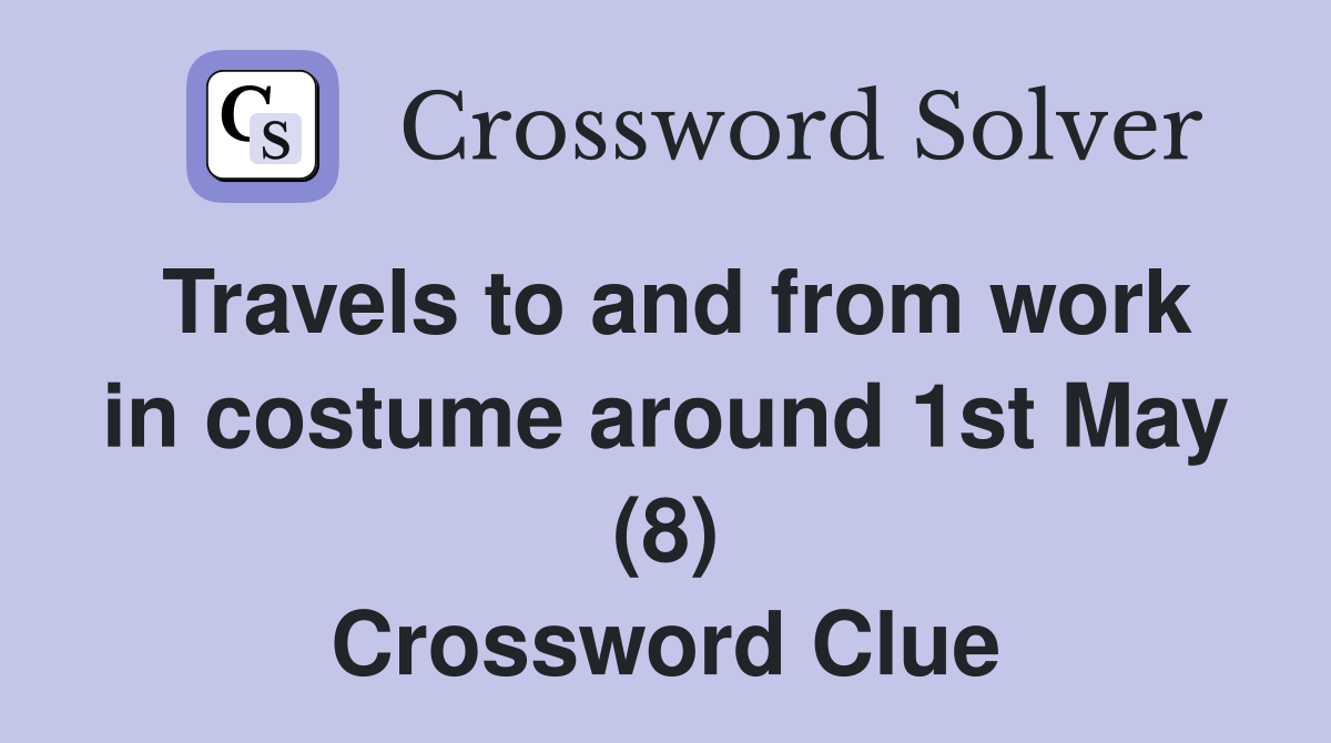 Travels to and from work in costume around 1st May (8) Crossword Clue