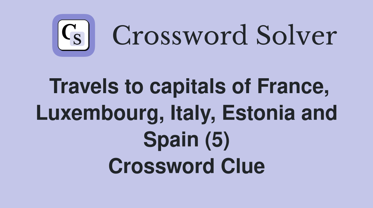 Travels to capitals of France, Luxembourg, Italy, Estonia and Spain (5) Crossword Clue
