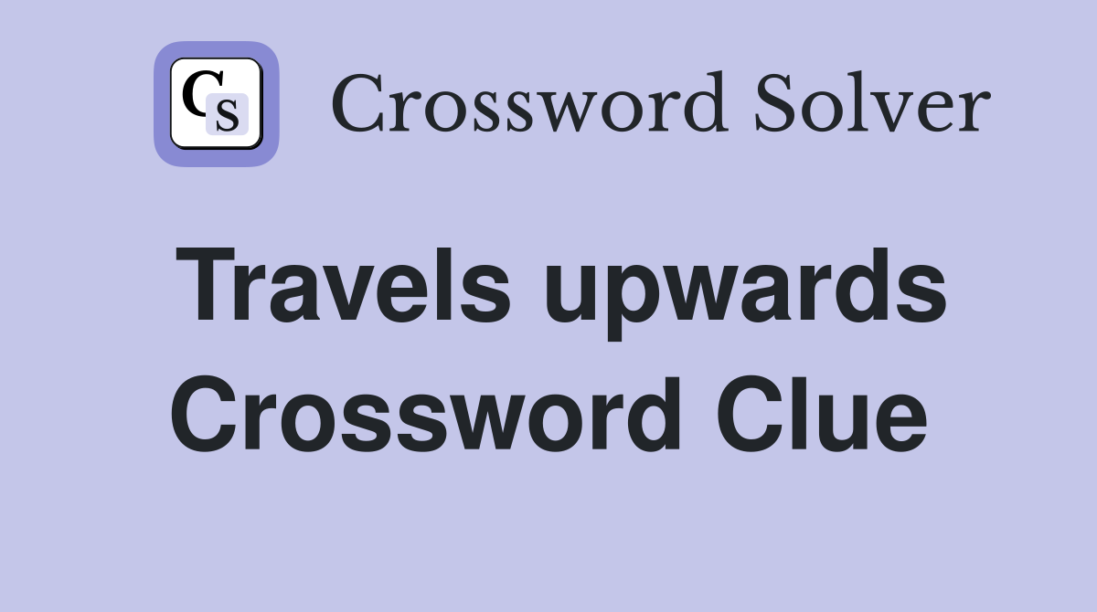Travels upwards Crossword Clue