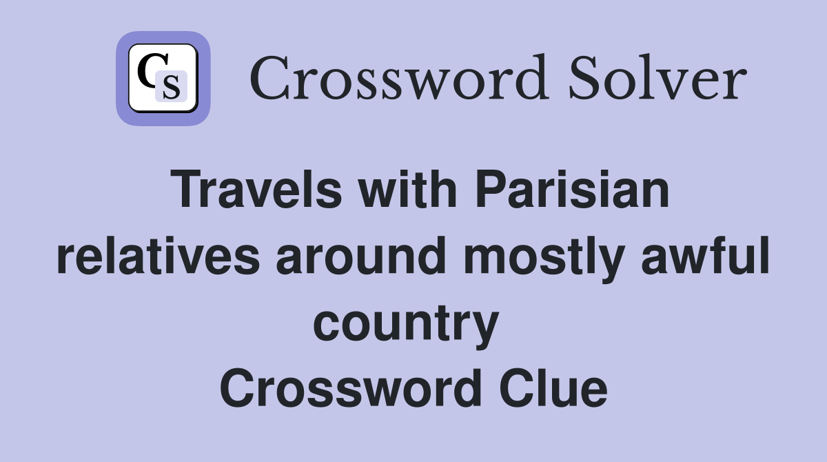 Travels with Parisian relatives around mostly awful country  Crossword Clue