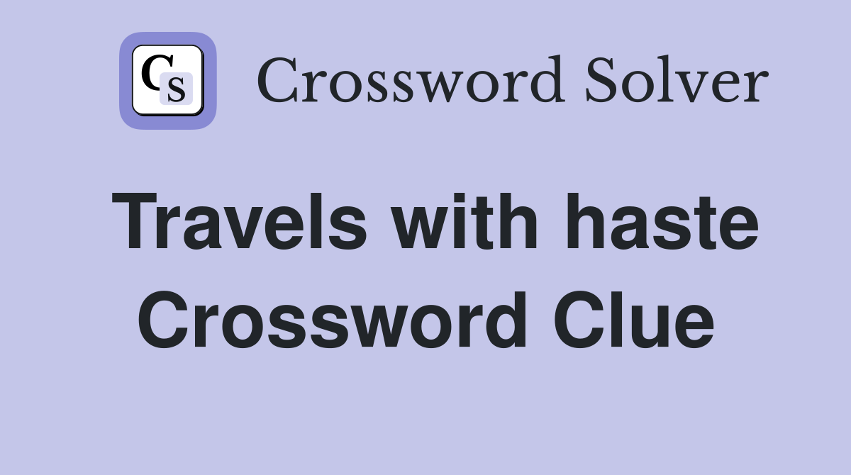 Travels with haste Crossword Clue