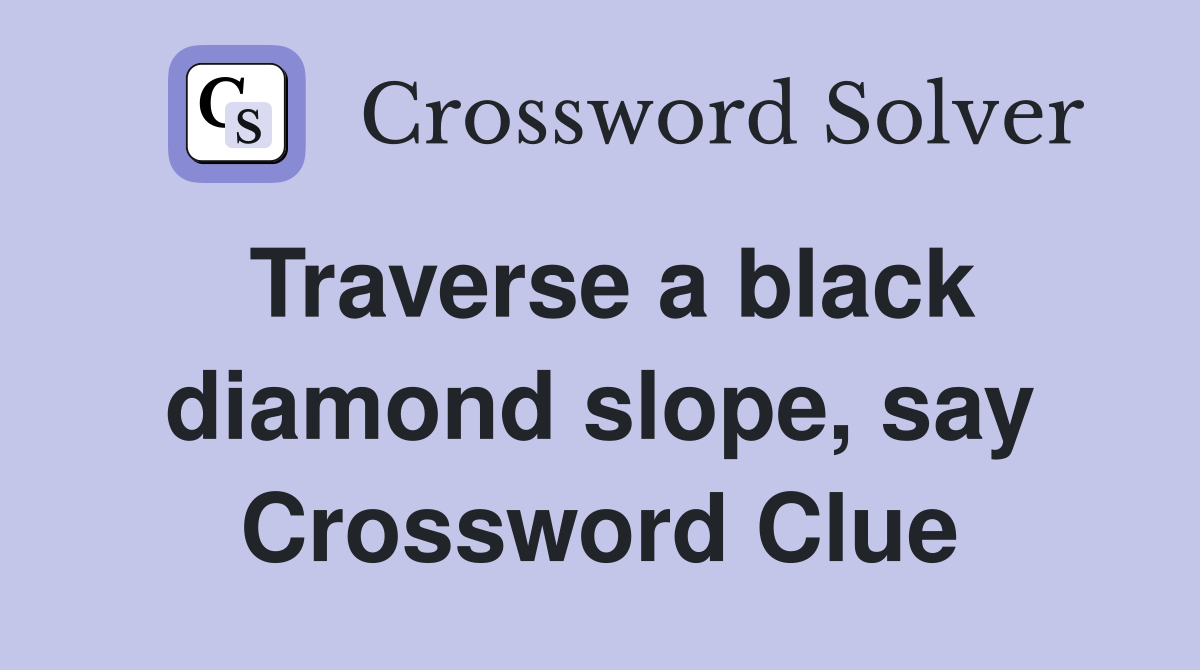 Traverse a black diamond slope, say Crossword Clue