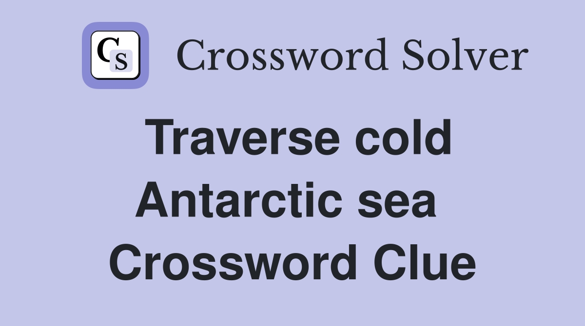 Traverse cold Antarctic sea  Crossword Clue