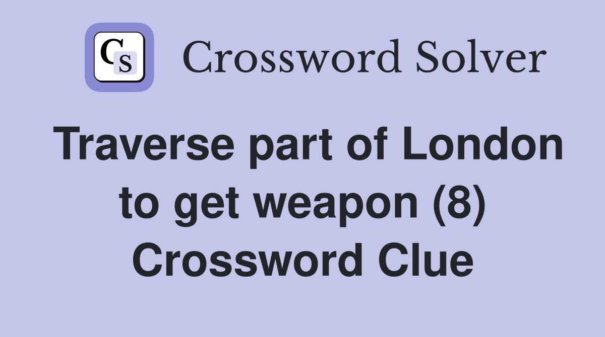 Traverse part of London to get weapon (8) Crossword Clue