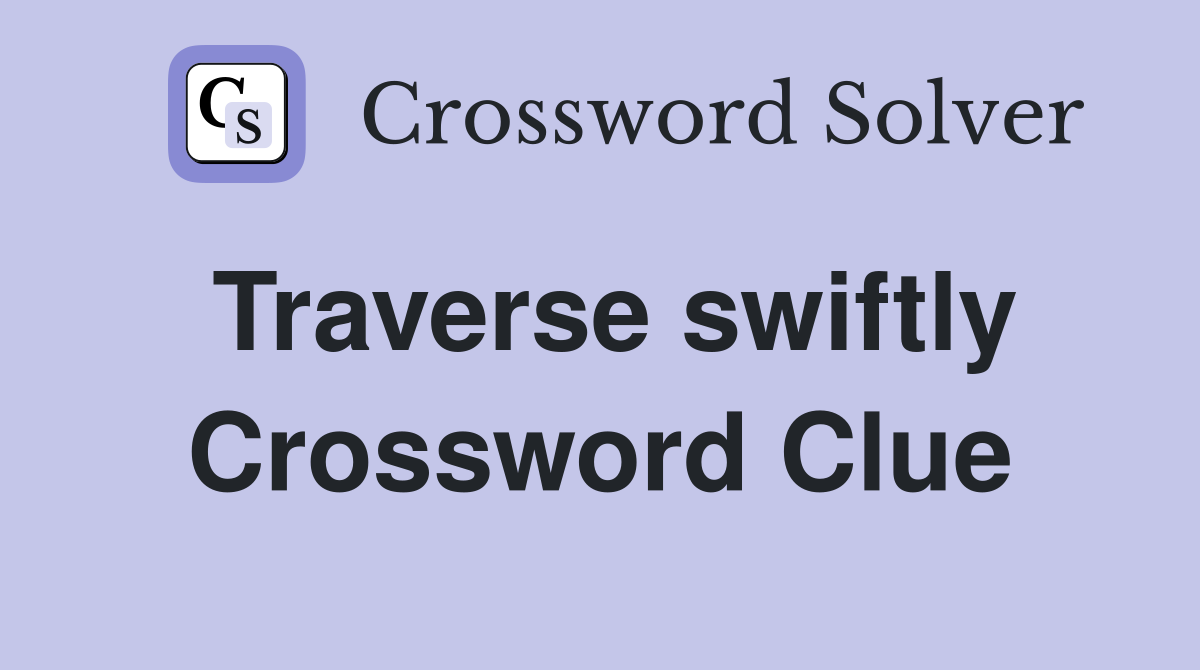 Traverse swiftly Crossword Clue
