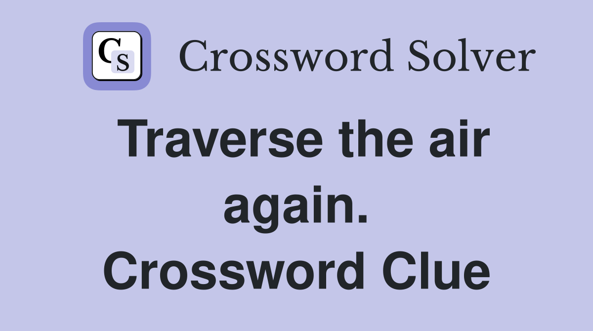 Traverse the air again. Crossword Clue