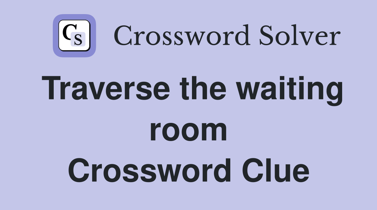 Traverse the waiting room Crossword Clue