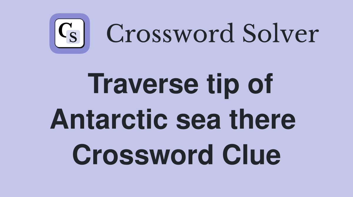 Traverse tip of Antarctic sea there  Crossword Clue