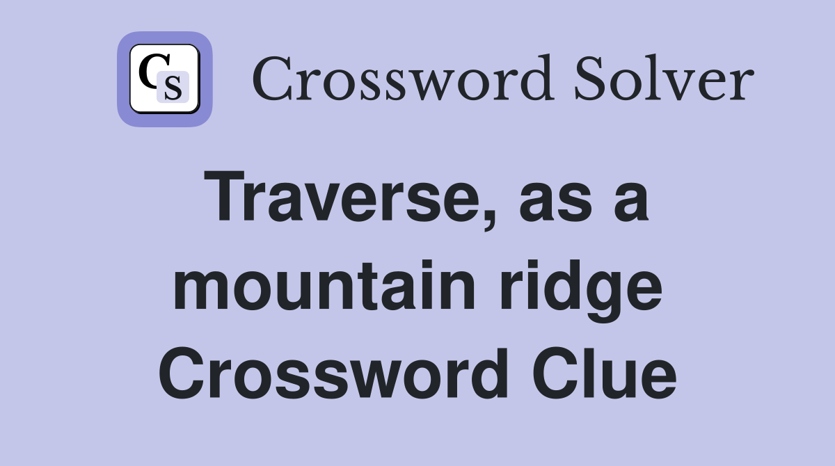 Traverse, as a mountain ridge Crossword Clue
