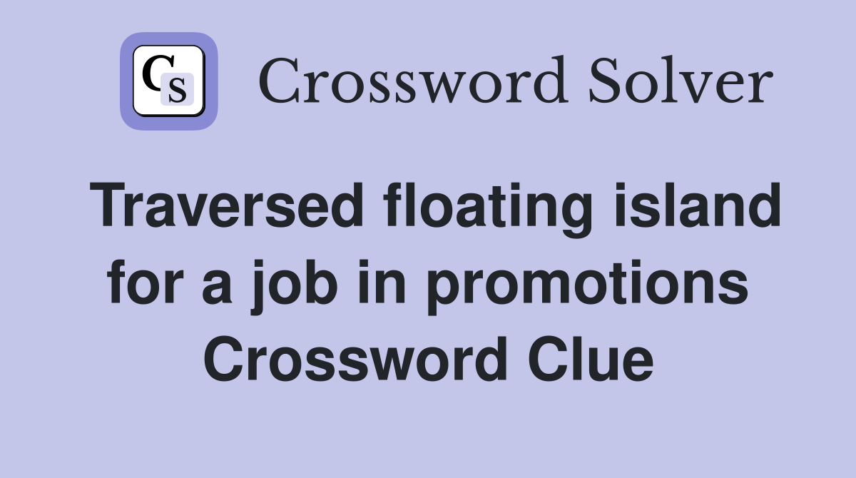 Traversed floating island for a job in promotions Crossword Clue