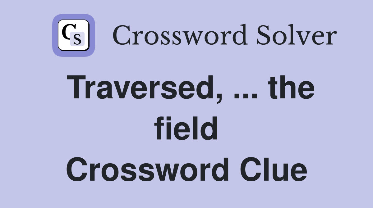 Traversed, ... the field Crossword Clue