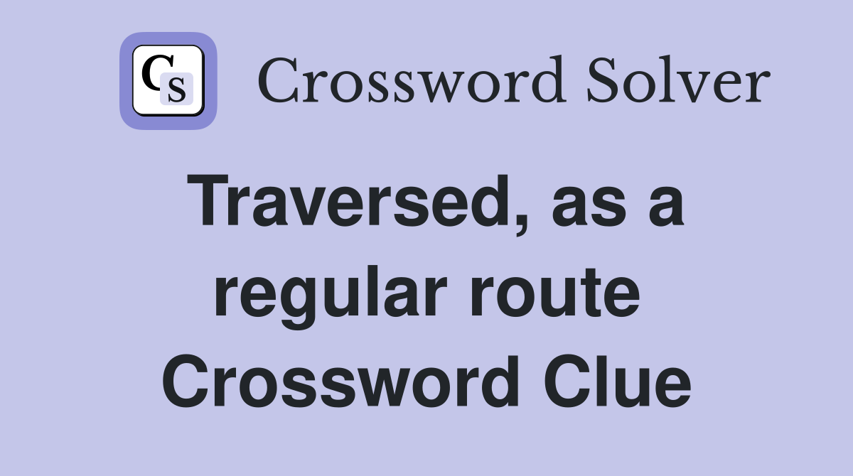 Traversed, as a regular route Crossword Clue