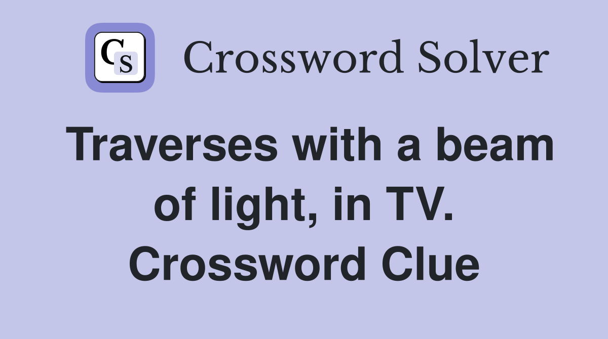 Traverses with a beam of light, in TV. Crossword Clue