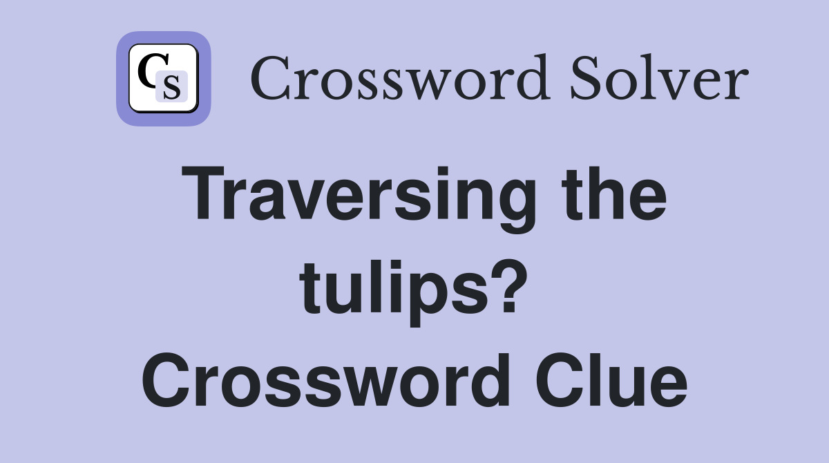 Traversing the tulips? Crossword Clue