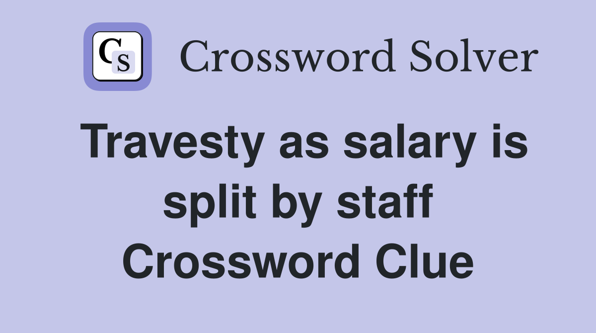 Travesty as salary is split by staff Crossword Clue