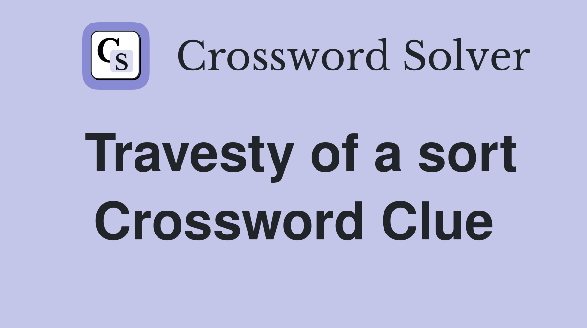 Travesty of a sort Crossword Clue