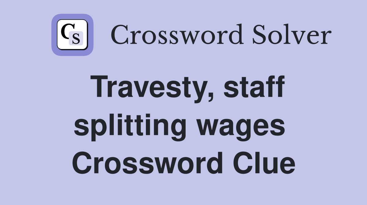 Travesty, staff splitting wages  Crossword Clue