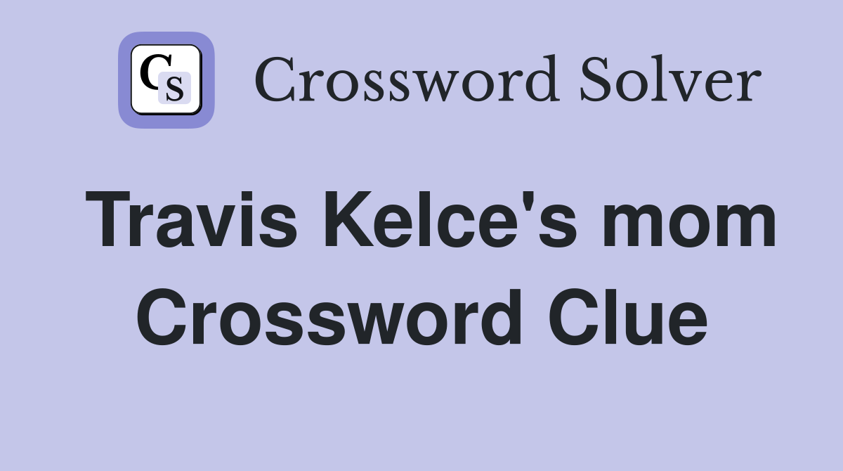 Travis Kelce's mom Crossword Clue