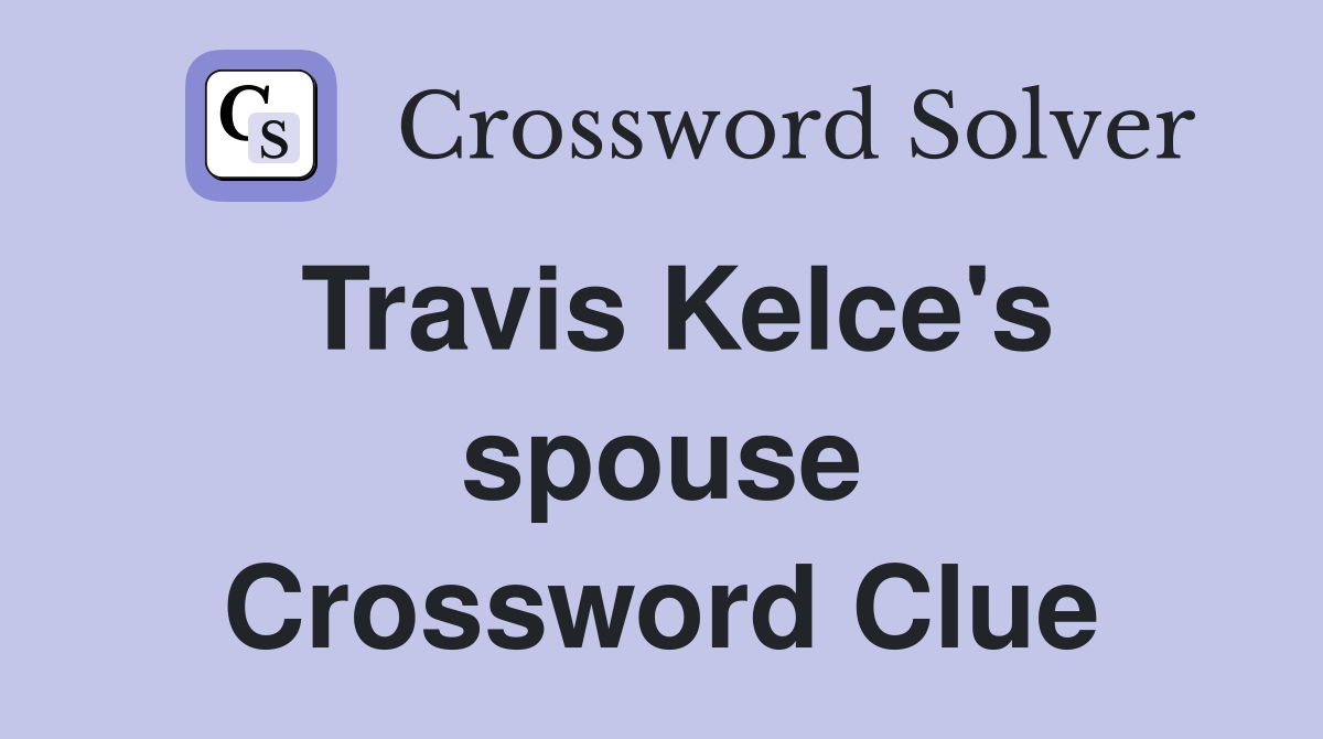 Travis Kelce's spouse Crossword Clue