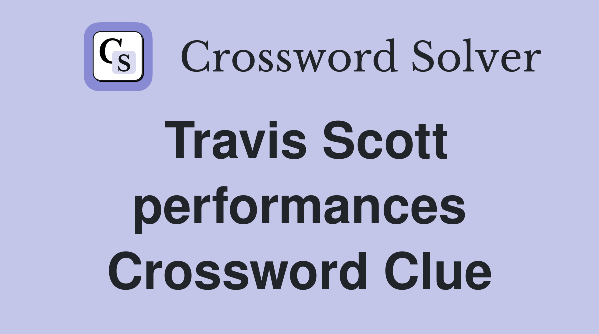 Travis Scott performances Crossword Clue