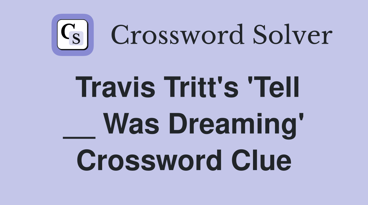 Travis Tritt's 'Tell __ Was Dreaming' Crossword Clue