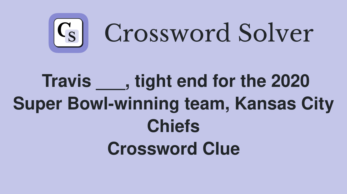 Travis ___, tight end for the 2020 Super Bowl-winning team, Kansas City Chiefs Crossword Clue