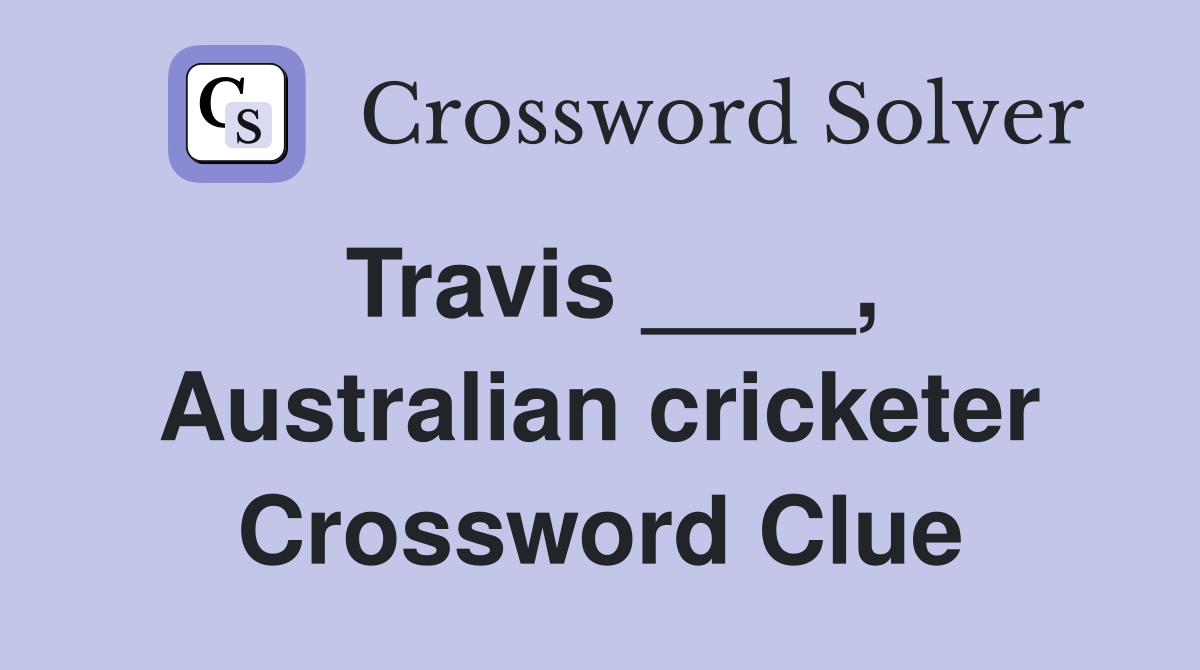 Travis ____, Australian cricketer Crossword Clue