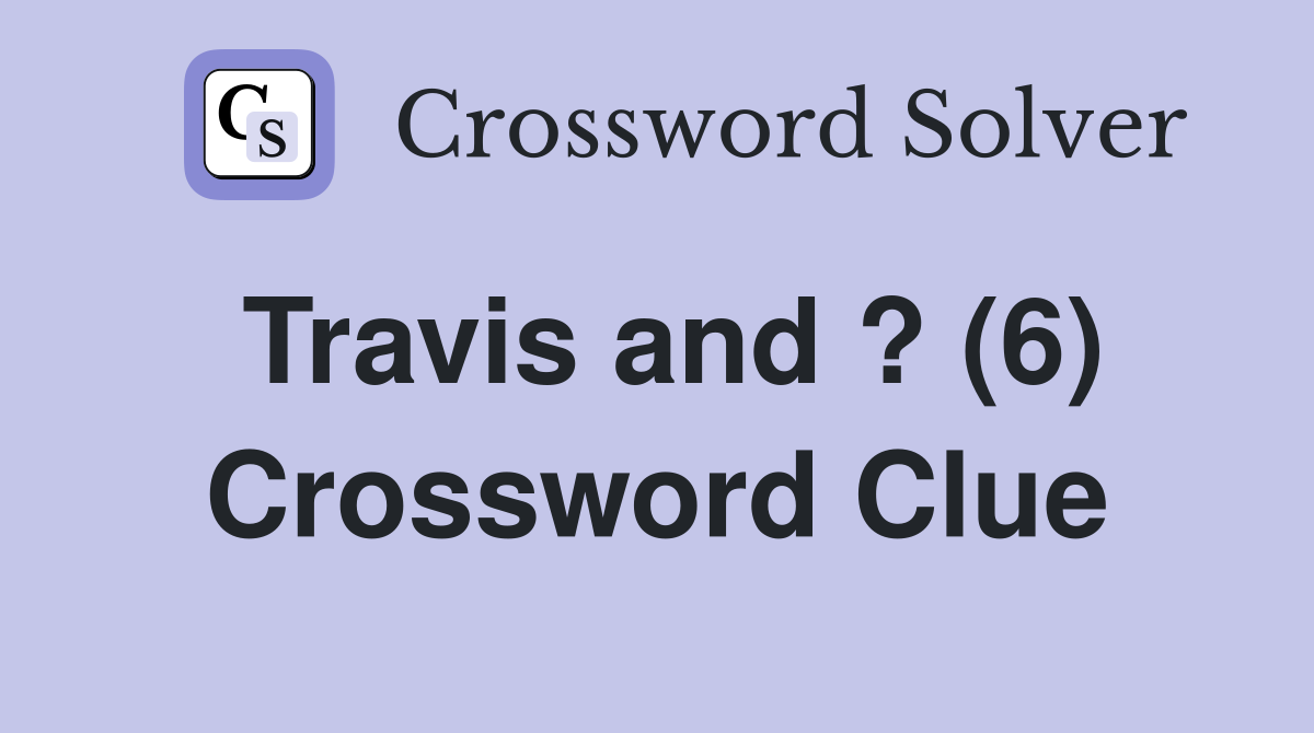 Travis and ? (6) Crossword Clue